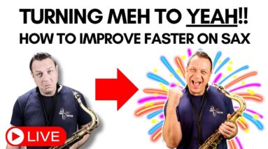 [LIVE] Turning Meh To YEAH!! How Improve Faster On Sax